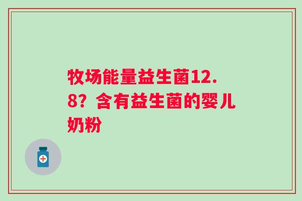 牧场能量益生菌12.8？含有益生菌的婴儿奶粉