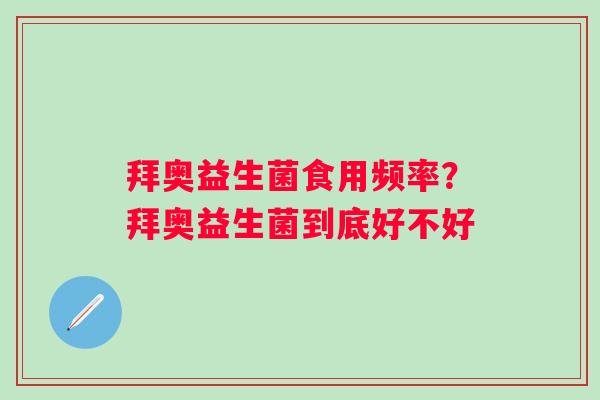拜奥益生菌食用频率？拜奥益生菌到底好不好