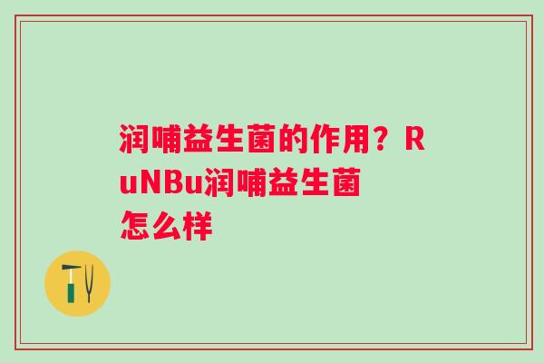 润哺益生菌的作用？RuNBu润哺益生菌 怎么样