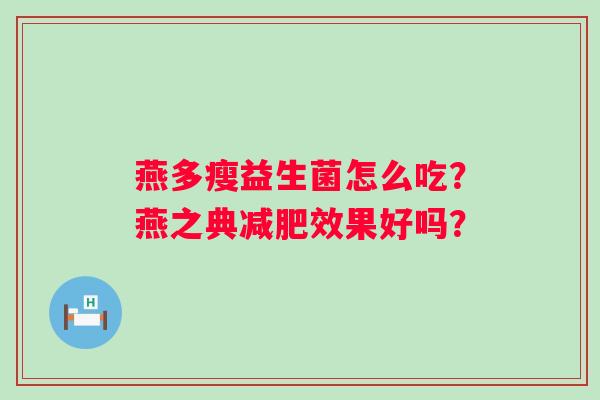 燕多瘦益生菌怎么吃？燕之典效果好吗？