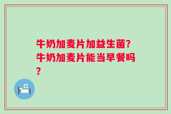 牛奶加麦片加益生菌？牛奶加麦片能当早餐吗？