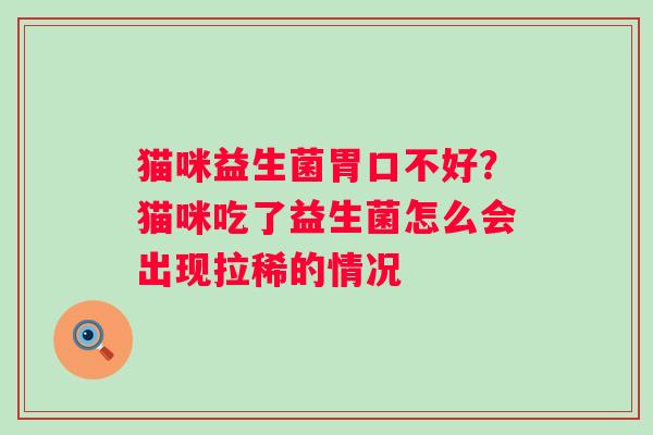 猫咪益生菌胃口不好？猫咪吃了益生菌怎么会出现拉稀的情况