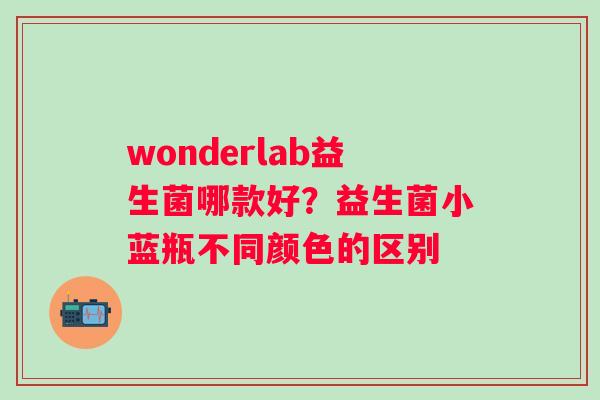 wonderlab益生菌哪款好？益生菌小蓝瓶不同颜色的区别