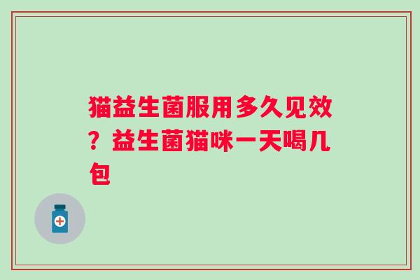 猫益生菌服用多久见效？益生菌猫咪一天喝几包