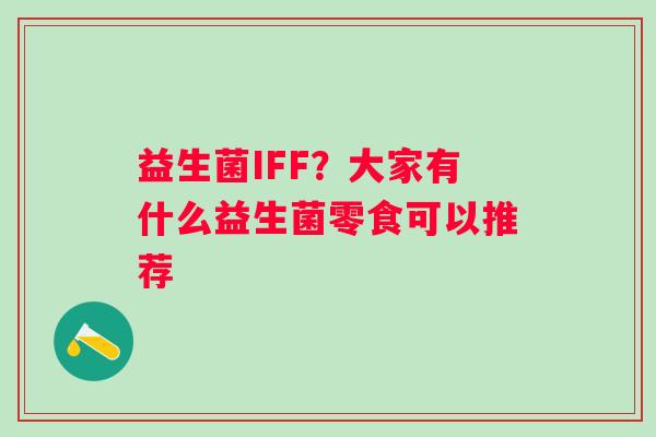 益生菌IFF？大家有什么益生菌零食可以推荐