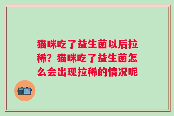猫咪吃了益生菌以后拉稀？猫咪吃了益生菌怎么会出现拉稀的情况呢