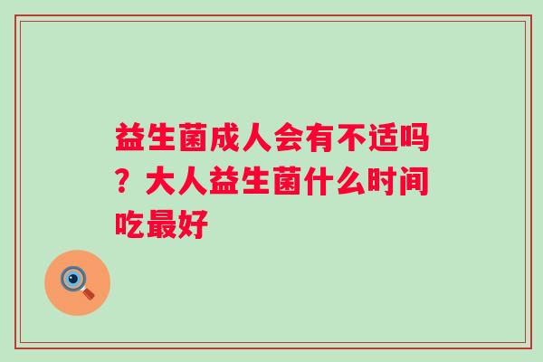 益生菌成人会有不适吗？大人益生菌什么时间吃最好