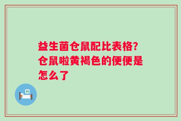 益生菌仓鼠配比表格？仓鼠啦黄褐色的便便是怎么了