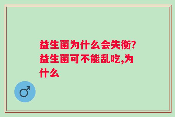 益生菌为什么会失衡？益生菌可不能乱吃,为什么