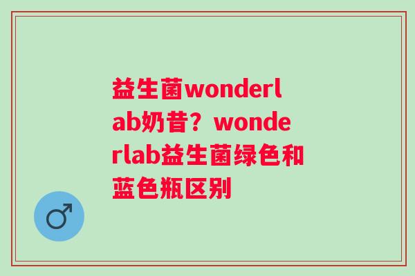 益生菌wonderlab奶昔？wonderlab益生菌绿色和蓝色瓶区别