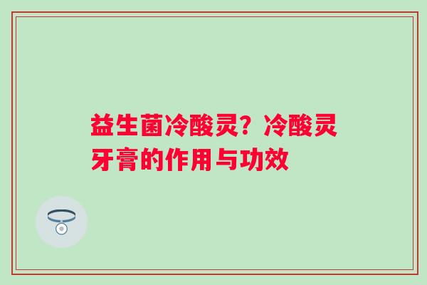 益生菌冷酸灵？冷酸灵牙膏的作用与功效