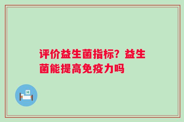 评价益生菌指标？益生菌能提高力吗