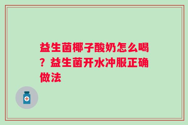 益生菌椰子酸奶怎么喝？益生菌开水冲服正确做法