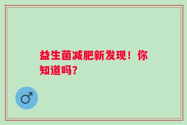 益生菌减肥新发现！你知道吗？