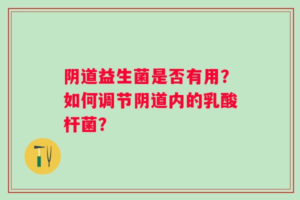 益生菌是否有用？如何调节内的乳酸杆菌？