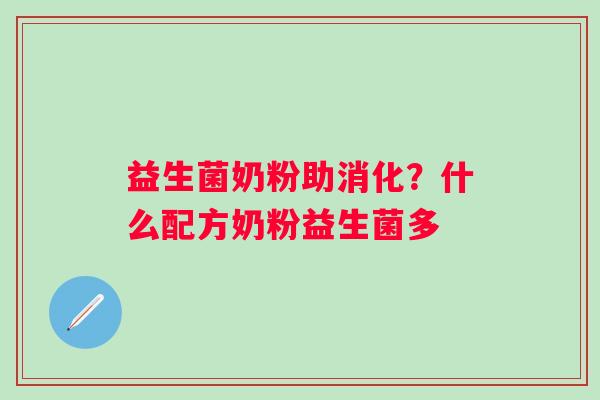 益生菌奶粉助消化？什么配方奶粉益生菌多