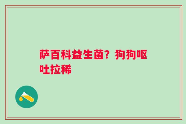 萨百科益生菌？狗狗呕吐拉稀