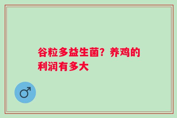 谷粒多益生菌？养鸡的利润有多大