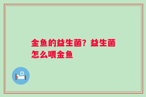 金鱼的益生菌？益生菌怎么喂金鱼