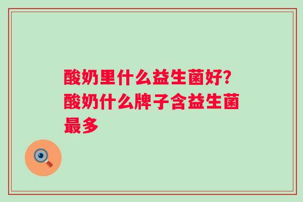 酸奶里什么益生菌好？酸奶什么牌子含益生菌最多