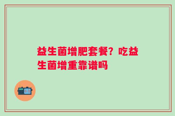 益生菌增肥套餐？吃益生菌增重靠谱吗
