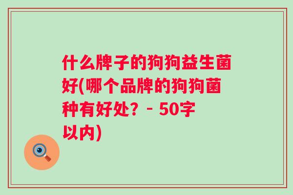 什么牌子的狗狗益生菌好(哪个品牌的狗狗菌种有好处？