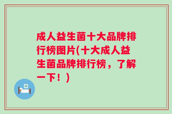 成人益生菌十大品牌排行榜图片(十大成人益生菌品牌排行榜，了解一下！)