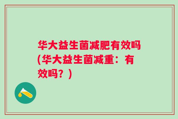 华大益生菌减肥有效吗(华大益生菌减重：有效吗？)