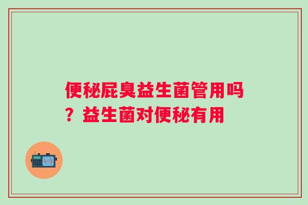 屁臭益生菌管用吗？益生菌对有用