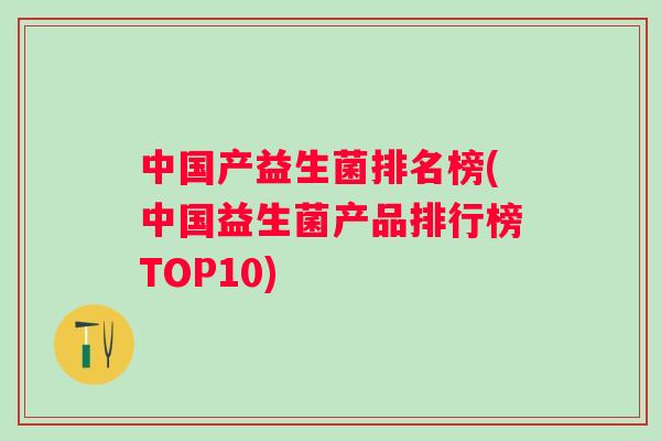 中国产益生菌排名榜(中国益生菌产品排行榜TOP10)