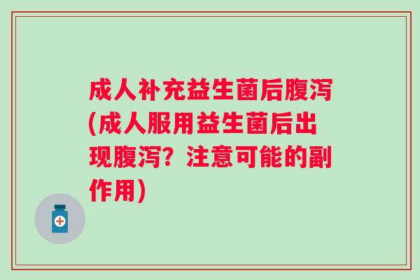 成人补充益生菌后(成人服用益生菌后出现？注意可能的副作用)