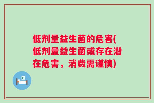 低剂量益生菌的危害(低剂量益生菌或存在潜在危害，消费需谨慎)