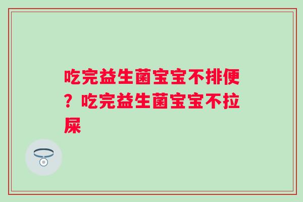 吃完益生菌宝宝不排便？吃完益生菌宝宝不拉屎