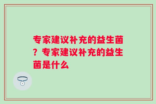 专家建议补充的益生菌？专家建议补充的益生菌是什么