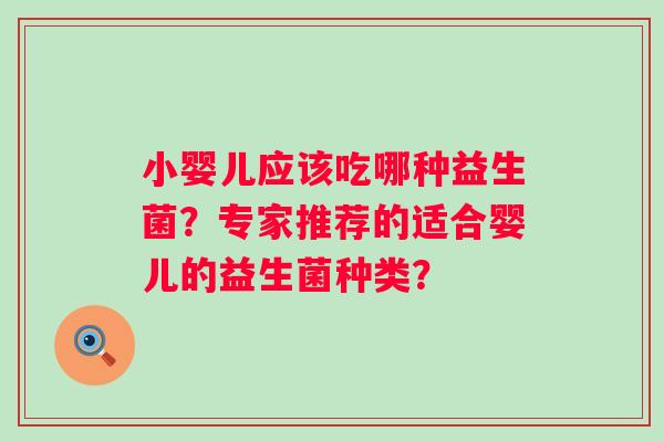 小婴儿应该吃哪种益生菌？专家推荐的适合婴儿的益生菌种类？