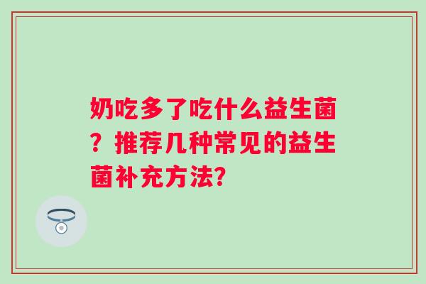 奶吃多了吃什么益生菌？推荐几种常见的益生菌补充方法？