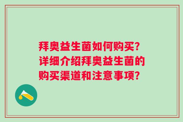 拜奥益生菌如何购买?详细介绍拜奥益生菌的购买渠道和注意事项? 拜奥益生菌如何购买?详细介绍拜奥益生菌的购买渠道和注意事项?
