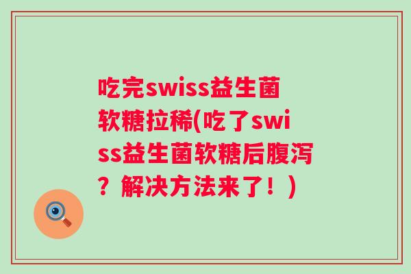吃完swiss益生菌软糖拉稀(吃了swiss益生菌软糖后腹泻？解决方法来了！)
