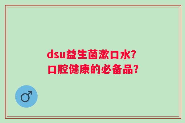 dsu益生菌漱口水？口腔健康的必备品？