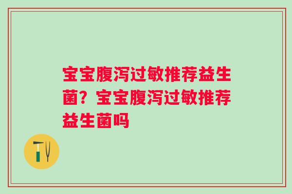 宝宝腹泻过敏推荐益生菌？宝宝腹泻过敏推荐益生菌吗