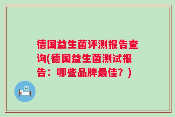 德国益生菌评测报告查询(德国益生菌测试报告：哪些品牌最佳？)