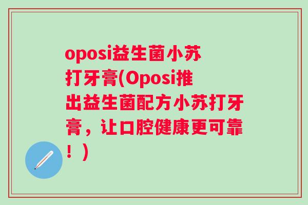 oposi益生菌小苏打牙膏(Oposi推出益生菌配方小苏打牙膏，让口腔健康更可靠！)