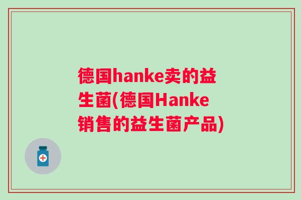 德国hanke卖的益生菌(德国Hanke销售的益生菌产品)