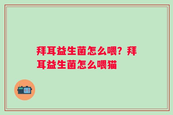 拜耳益生菌怎么喂？拜耳益生菌怎么喂猫