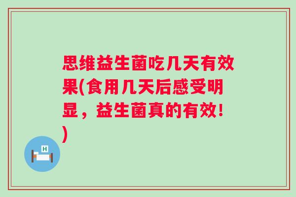 思维益生菌吃几天有效果(食用几天后感受明显,益生菌真的有效!) 思维益生菌吃几天有效果(食用几天后感受明显,益生菌真的有效!)