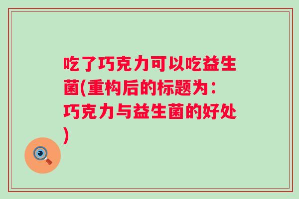 吃了巧克力可以吃益生菌(重构后的标题为：巧克力与益生菌的好处)