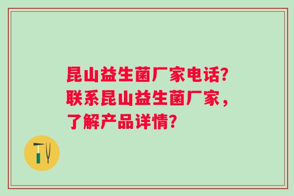 昆山益生菌厂家电话？联系昆山益生菌厂家，了解产品详情？