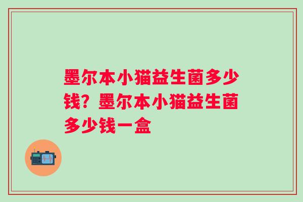 墨尔本小猫益生菌多少钱？墨尔本小猫益生菌多少钱一盒