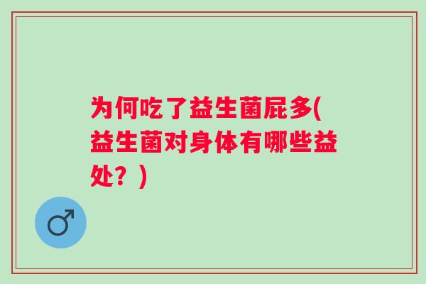 为何吃了益生菌屁多(益生菌对身体有哪些益处？)