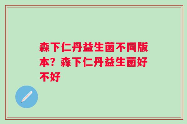 森下仁丹益生菌不同版本？森下仁丹益生菌好不好